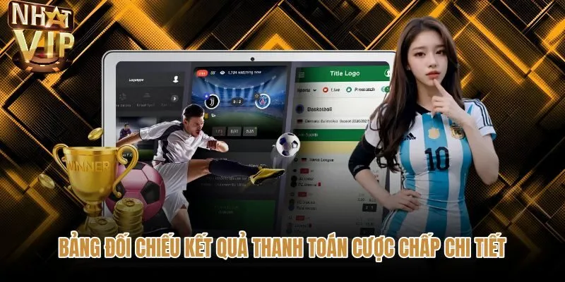 bang-doi-chieu-ket-qua-thanh-toan-cuoc-chap-chi-tiet bảng đối chiếu cách đọc kèo chấp và mức thanh toán cược