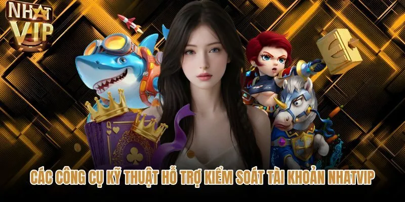cac-cong-cu-ky-thuat-ho-tro-kiem-soat-tai-khoan-nhatvip Bộ công cụ chơi có trách nhiệm NHATVIP kiểm soát tài khoản