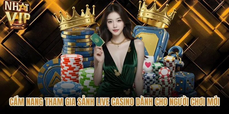 Hướng dẫn trải nghiệm bàn cược an toàn tại Casino live NHATVIP