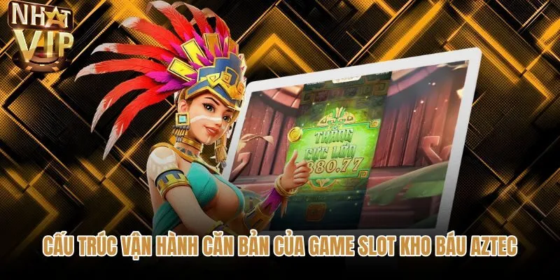 cau-truc-van-hanh-can-ban-cua-game-slot-kho-bau-aztec Cấu trúc guồng quay biến thiên tại kho báu Aztec NHATVIP