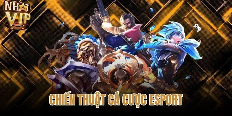 Chiến Thuật Cá Cược eSport - 4 Cách Soi Kèo Tại NHATVIP