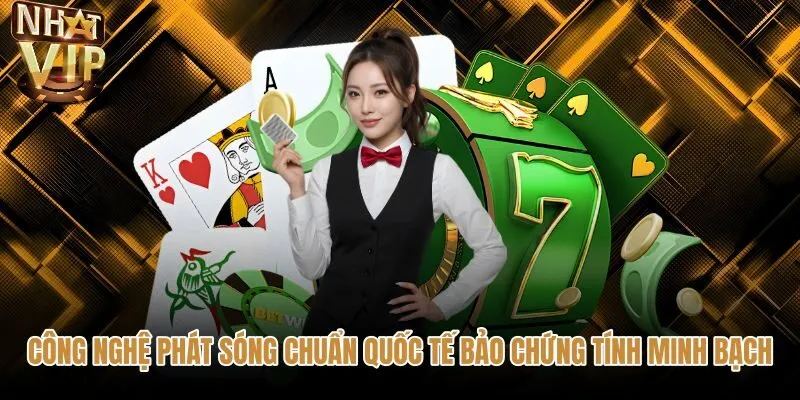Hệ thống phát sóng WebRTC minh bạch tại Casino live NHATVIP