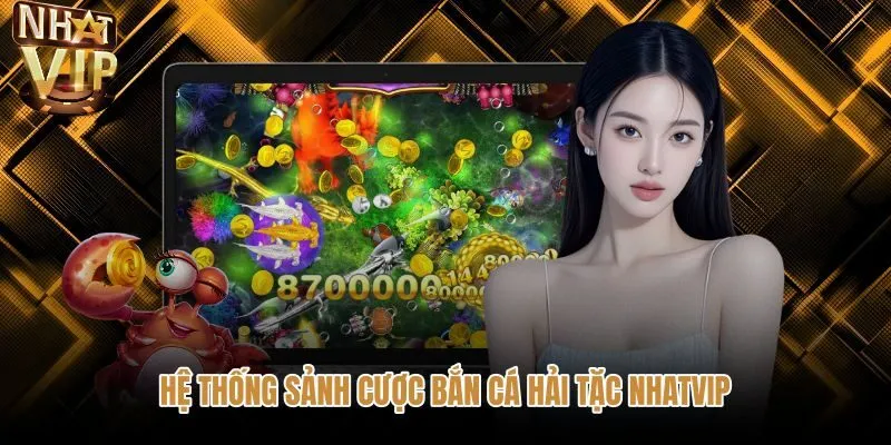 he-thong-sanh-cuoc-ban-ca-hai-tac-nhatvip Hệ thống ba phòng chơi bắn cá hải tặc NHATVIP minh bạch
