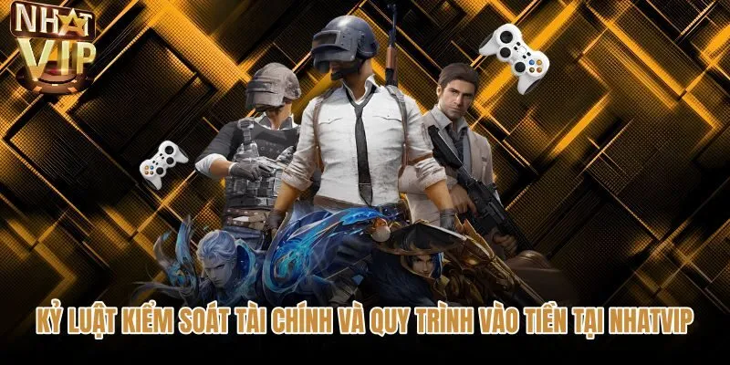 ky-luat-kiem-soat-tai-chinh-va-quy-trinh-vao-tien-tai-nhatvip Kỷ luật dòng tiền trong chiến thuật cá cược eSport tại NHATVIP
