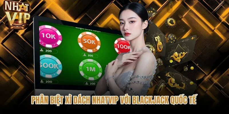 phan-biet-xi-dach-nhatvip-voi-blackjack-quoc-te So sánh luật chơi Xì Dách NHATVIP cùng Blackjack quốc tế