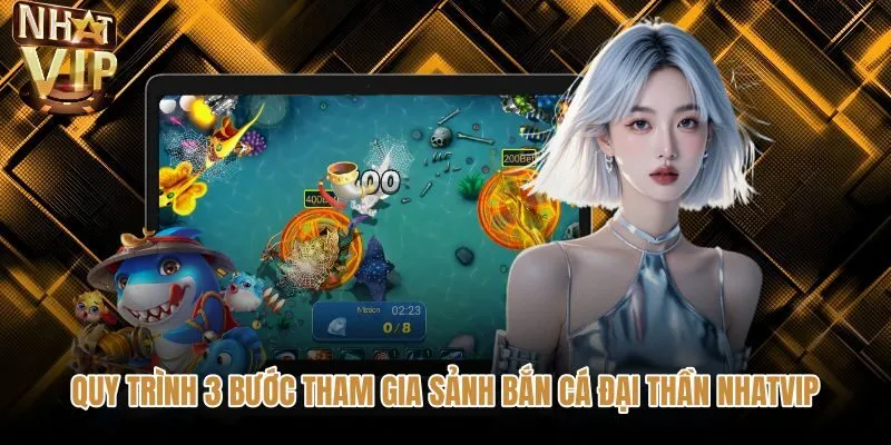 quy-trinh-3-buoc-tham-gia-sanh-ban-ca-dai-than-nhatvip Các bước nhập cuộc an toàn tại bắn cá đại thần NHATVIP