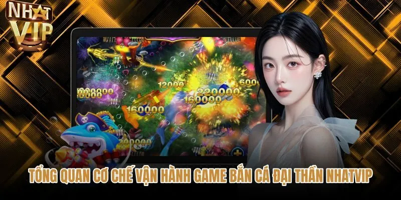 tong-quan-co-che-van-hanh-game-ban-ca-dai-than-nhatvip Hệ thống sảnh cược đa dạng game bắn cá đại thần NHATVIP